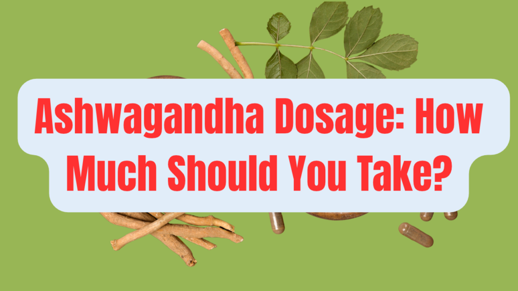 Ashwagandha Dosage: How Much Should You Take?