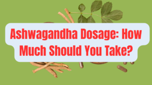 Ashwagandha Dosage: How Much Should You Take?
