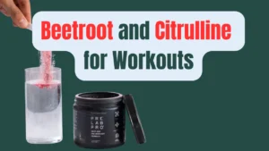 Beetroot and Citrulline for Workouts