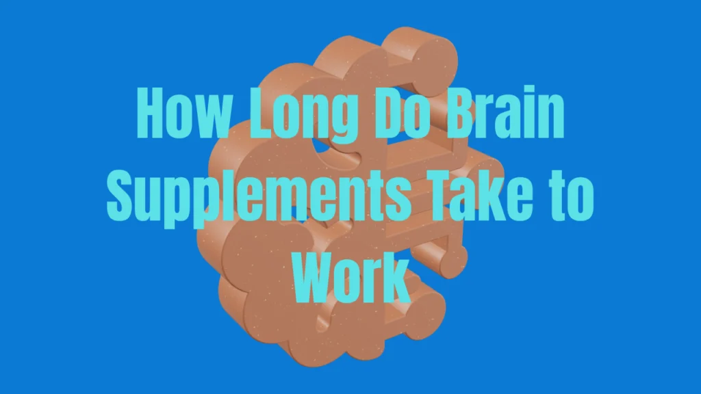 How Long Do Brain Supplements Take to Work