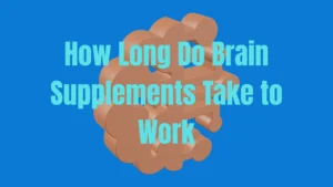 How Long Do Brain Supplements Take to Work