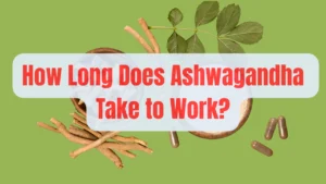How Long Does Ashwagandha Take to Work