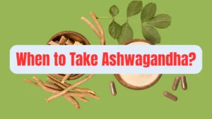 When to Take Ashwagandha?